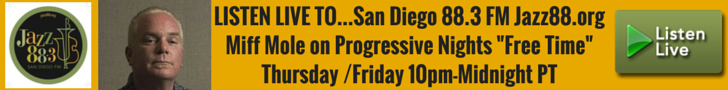 LISTEN LIVE TO Miff Mole on Free Time 10pm-Midnight PT San Diego's Jazz 88.3